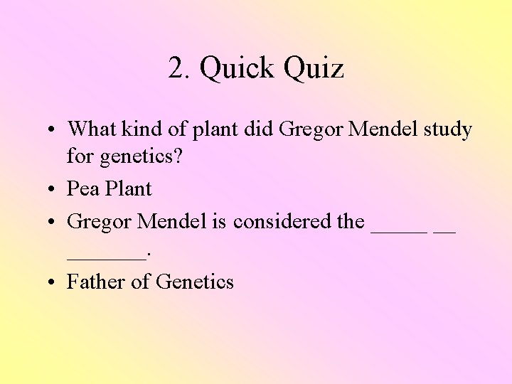 2. Quick Quiz • What kind of plant did Gregor Mendel study for genetics?