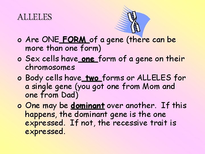 ALLELES o Are ONE FORM of a gene (there can be more than one