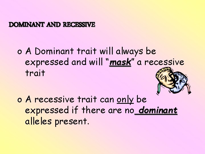 DOMINANT AND RECESSIVE o A Dominant trait will always be expressed and will “mask”