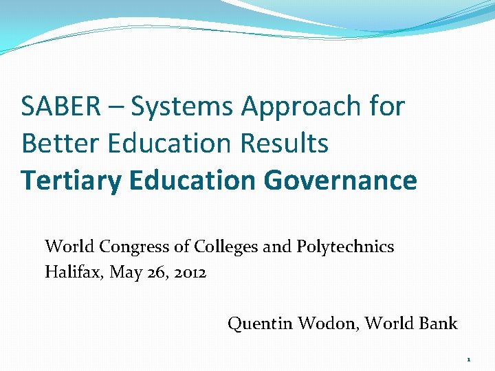 SABER – Systems Approach for Better Education Results Tertiary Education Governance World Congress of