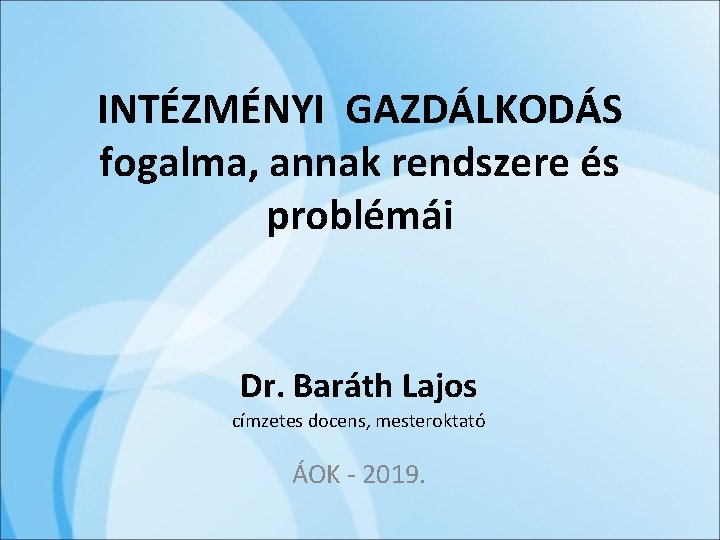 INTÉZMÉNYI GAZDÁLKODÁS fogalma, annak rendszere és problémái Dr. Baráth Lajos címzetes docens, mesteroktató ÁOK