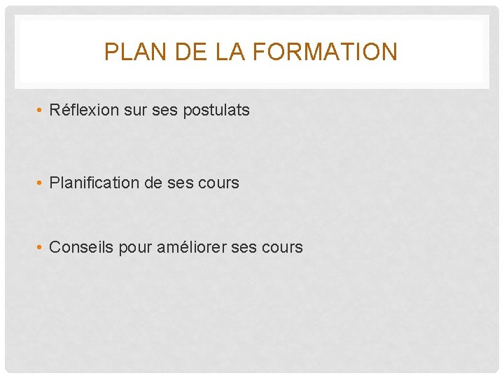 PLAN DE LA FORMATION • Réflexion sur ses postulats • Planification de ses cours