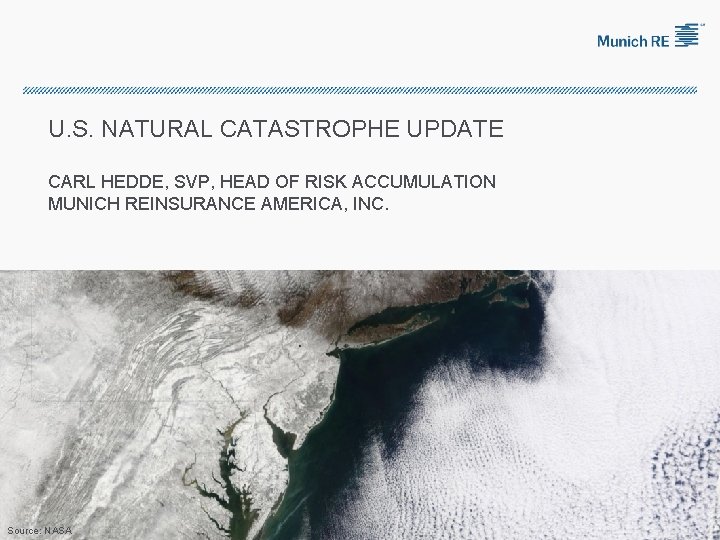 U. S. NATURAL CATASTROPHE UPDATE CARL HEDDE, SVP, HEAD OF RISK ACCUMULATION MUNICH REINSURANCE