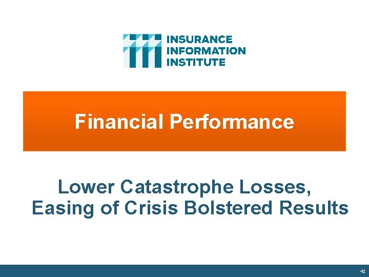 Financial Performance Lower Catastrophe Losses, Easing of Crisis Bolstered Results 42 