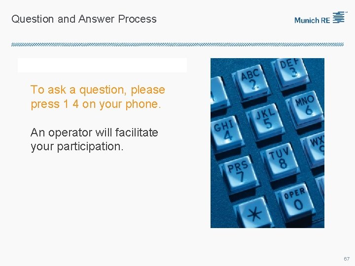 Question and Answer Process To ask a question, please press 1 4 on your
