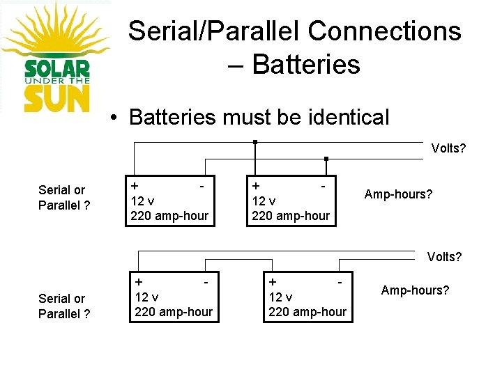 Serial/Parallel Connections – Batteries • Batteries must be identical Volts? Serial or Parallel ?