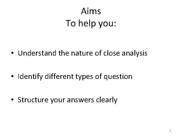 Aims To help you: • Understand the nature of close analysis • Identify different