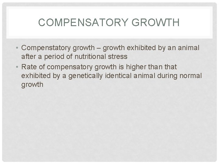 COMPENSATORY GROWTH • Compenstatory growth – growth exhibited by an animal after a period