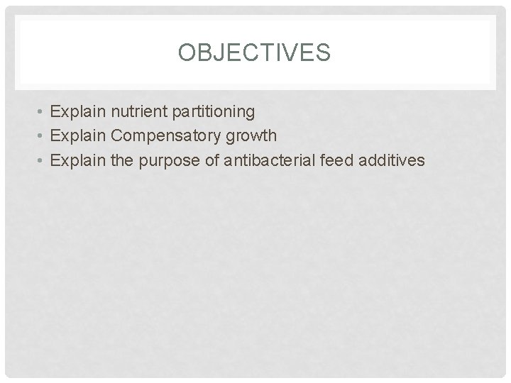 OBJECTIVES • Explain nutrient partitioning • Explain Compensatory growth • Explain the purpose of