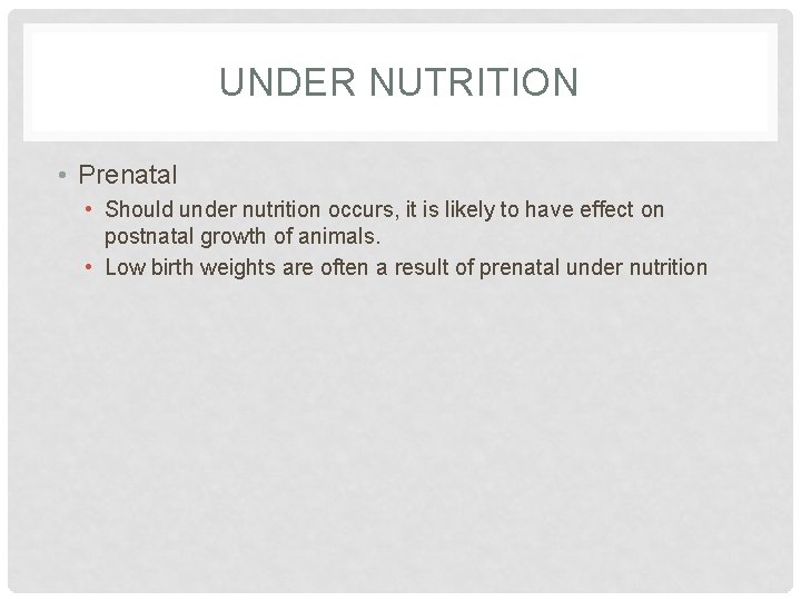 UNDER NUTRITION • Prenatal • Should under nutrition occurs, it is likely to have