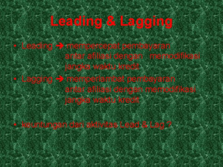 Leading & Lagging • Leading mempercepat pembayaran antar afiliasi dengan memodifikasi jangka waktu kredit