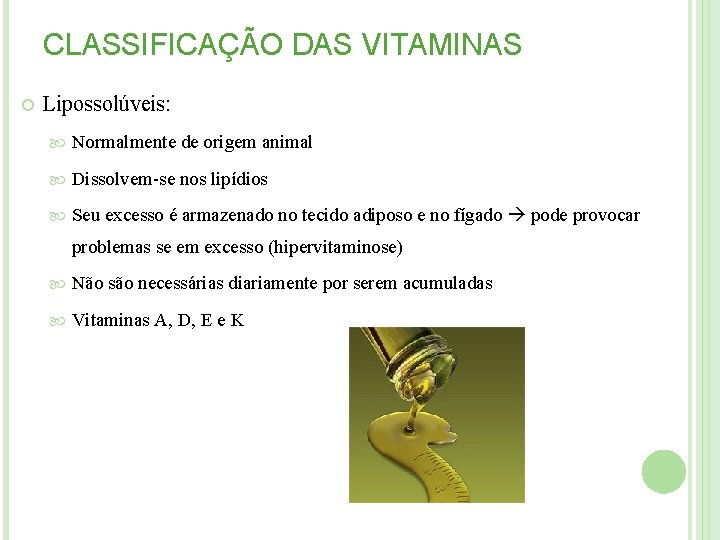 CLASSIFICAÇÃO DAS VITAMINAS Lipossolúveis: Normalmente de origem animal Dissolvem-se nos lipídios Seu excesso é CLASSIFICAÇÃO DAS VITAMINAS Lipossolúveis: Normalmente de origem animal Dissolvem-se nos lipídios Seu excesso é