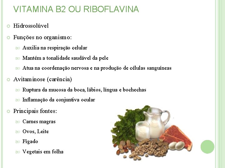 VITAMINA B 2 OU RIBOFLAVINA Hidrossolúvel Funções no organismo: Auxilia na respiração celular Mantém VITAMINA B 2 OU RIBOFLAVINA Hidrossolúvel Funções no organismo: Auxilia na respiração celular Mantém