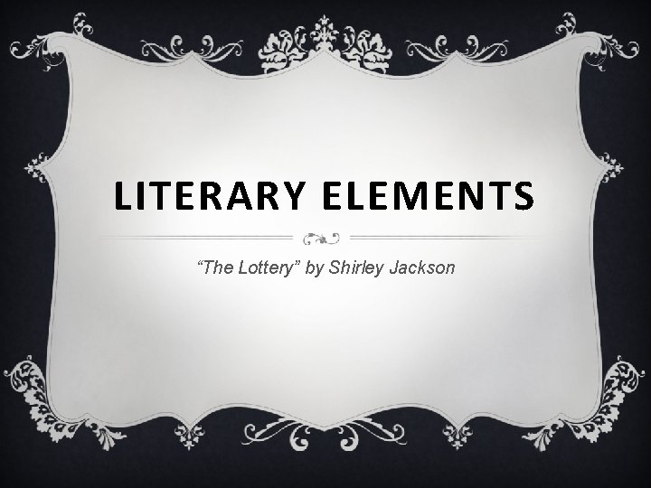 LITERARY ELEMENTS “The Lottery” by Shirley Jackson 