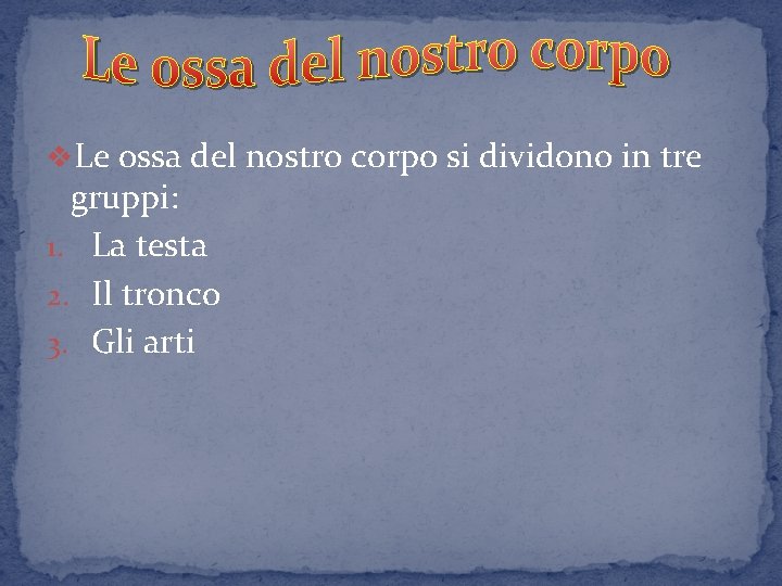 v. Le ossa del nostro corpo si dividono in tre gruppi: 1. La testa