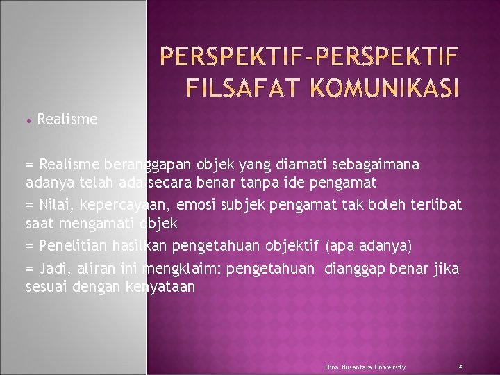  • Realisme = Realisme beranggapan objek yang diamati sebagaimana adanya telah ada secara