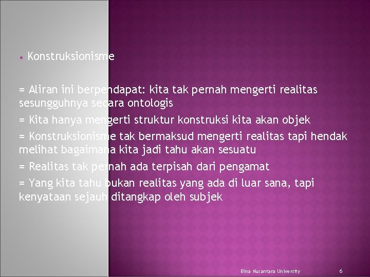  • Konstruksionisme = Aliran ini berpendapat: kita tak pernah mengerti realitas sesungguhnya secara