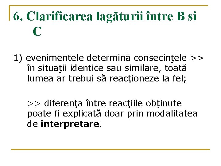 6. Clarificarea lagăturii între B si C 1) evenimentele determină consecinţele >> în situaţii