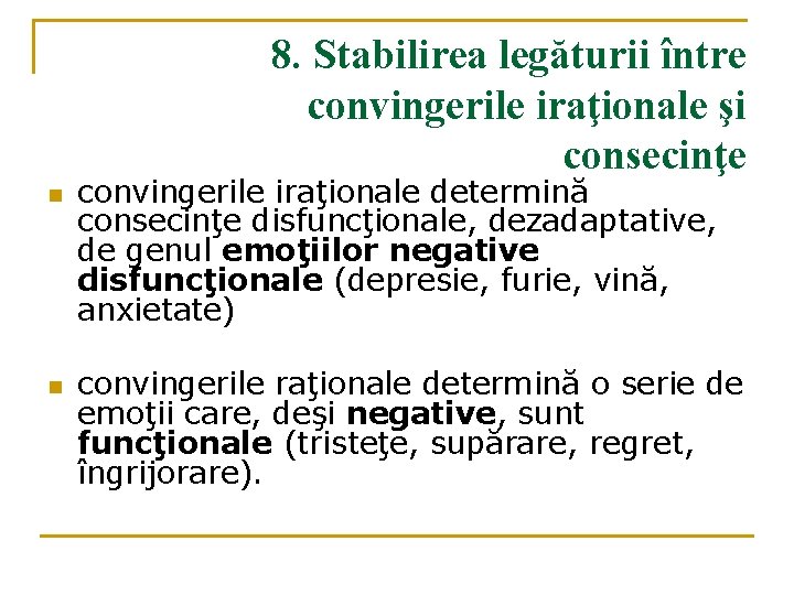 8. Stabilirea legăturii între convingerile iraţionale şi consecinţe n n convingerile iraţionale determină consecinţe