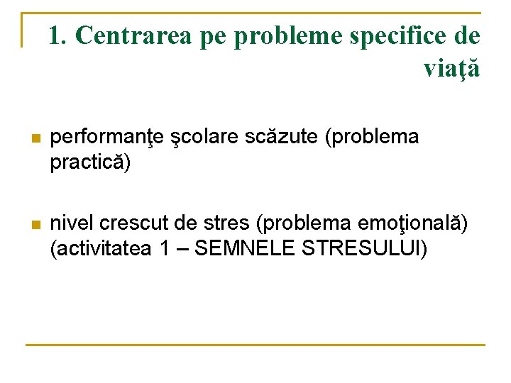 1. Centrarea pe probleme specifice de viaţă n performanţe şcolare scăzute (problema practică) n