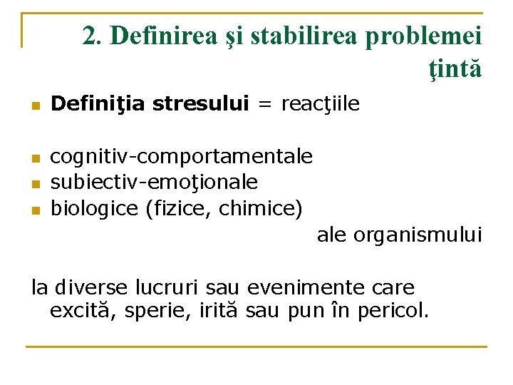 2. Definirea şi stabilirea problemei ţintă n n Definiţia stresului = reacţiile cognitiv-comportamentale subiectiv-emoţionale