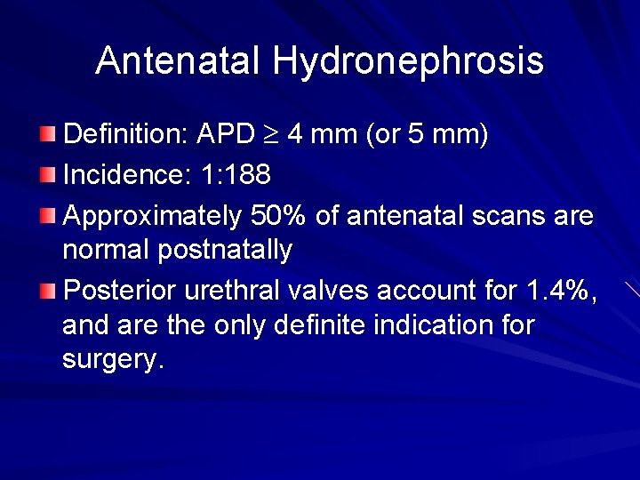 Antenatal Hydronephrosis Definition: APD 4 mm (or 5 mm) Incidence: 1: 188 Approximately 50%