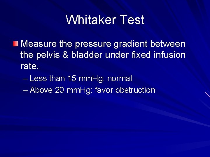 Whitaker Test Measure the pressure gradient between the pelvis & bladder under fixed infusion