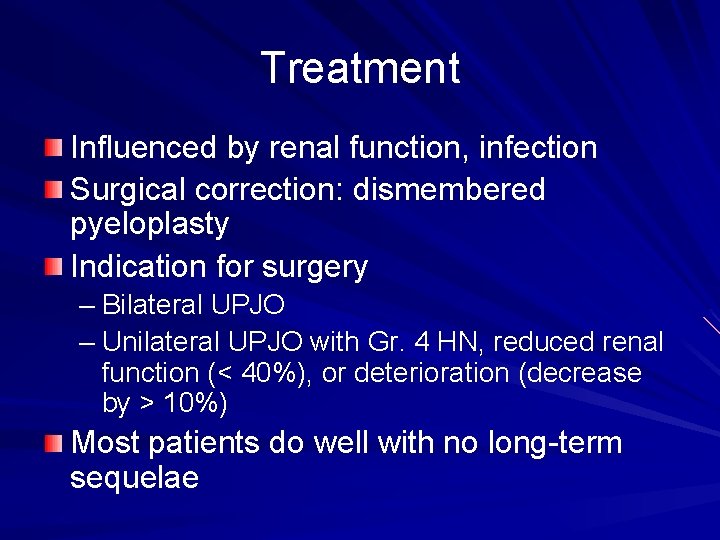 Treatment Influenced by renal function, infection Surgical correction: dismembered pyeloplasty Indication for surgery –