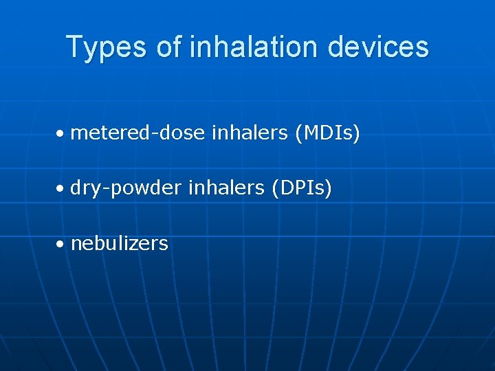Types of inhalation devices • metered-dose inhalers (MDIs) • dry-powder inhalers (DPIs) • nebulizers