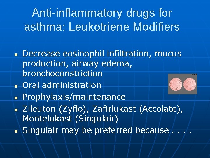 Anti-inflammatory drugs for asthma: Leukotriene Modifiers n n n Decrease eosinophil infiltration, mucus production,