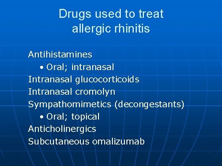 Drugs used to treat allergic rhinitis Antihistamines • Oral; intranasal Intranasal glucocorticoids Intranasal cromolyn