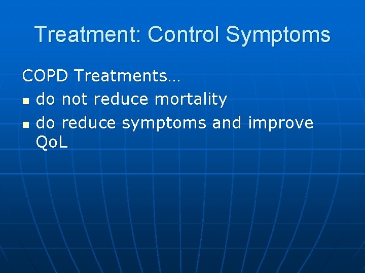 Treatment: Control Symptoms COPD Treatments… n do not reduce mortality n do reduce symptoms