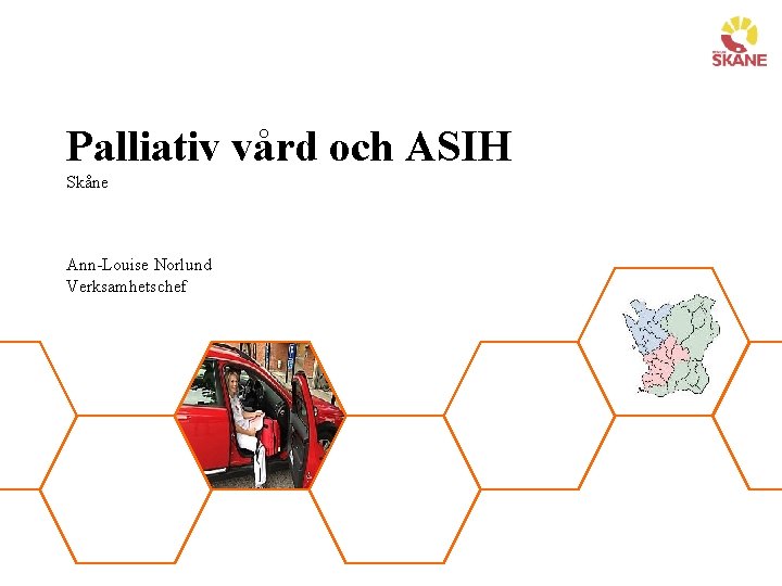 Palliativ vård och ASIH Skåne Ann-Louise Norlund Verksamhetschef 