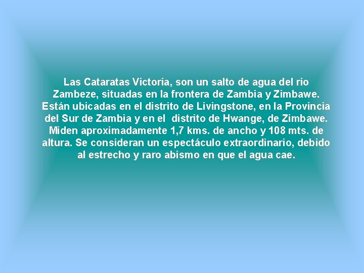 Las Cataratas Victoria, son un salto de agua del rio Zambeze, situadas en la