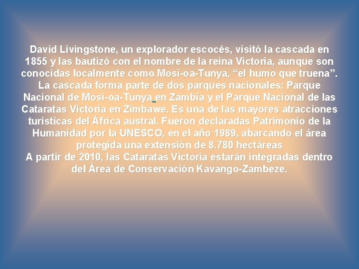 David Livingstone, un explorador escocés, visitó la cascada en 1855 y las bautizó con