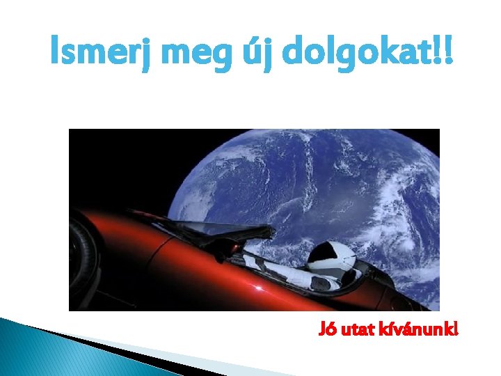 Ismerj meg új dolgokat!! Jó utat kívánunk! 