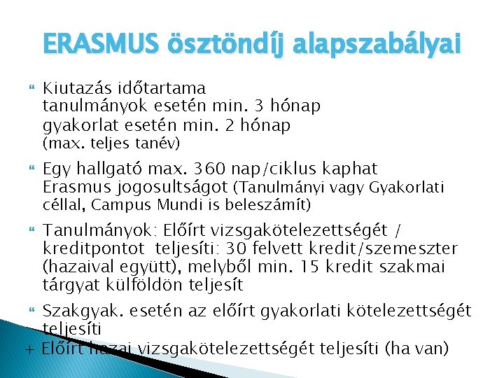 ERASMUS ösztöndíj alapszabályai Kiutazás időtartama tanulmányok esetén min. 3 hónap gyakorlat esetén min. 2