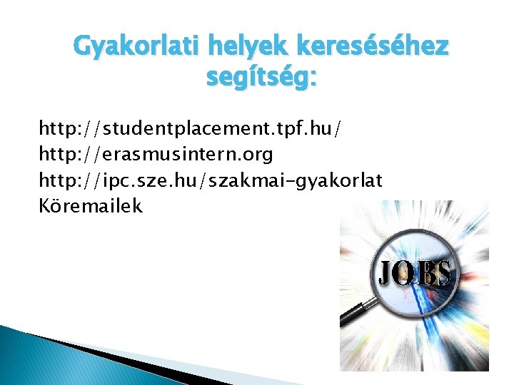 Gyakorlati helyek kereséséhez segítség: http: //studentplacement. tpf. hu/ http: //erasmusintern. org http: //ipc. sze.