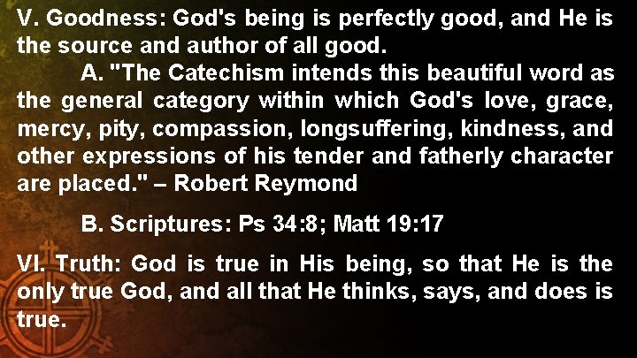 V. Goodness: God's being is perfectly good, and He is the source and author