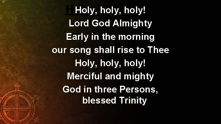 Holy, holy, holy! Holy, Holy Lord God Almighty Early in the morning our song