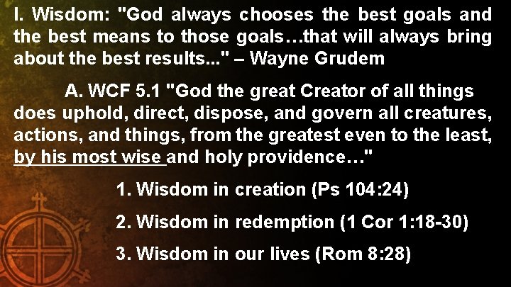 I. Wisdom: "God always chooses the best goals and the best means to those