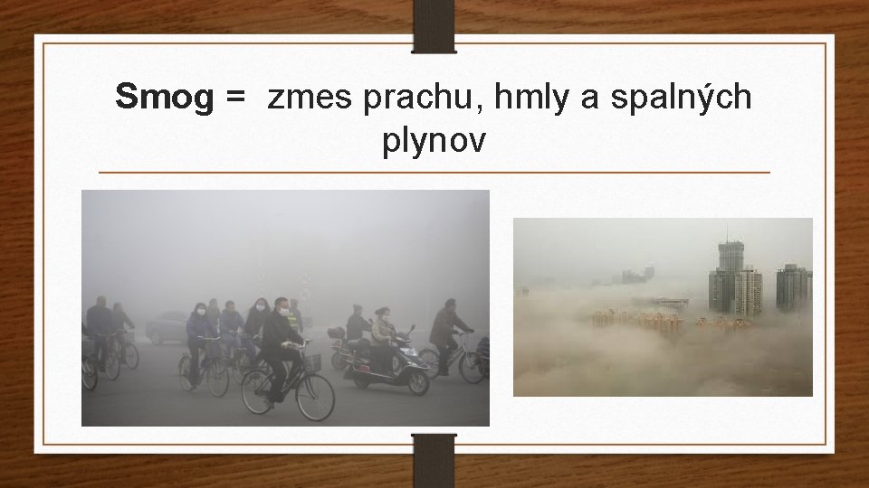 Smog = zmes prachu, hmly a spalných plynov 