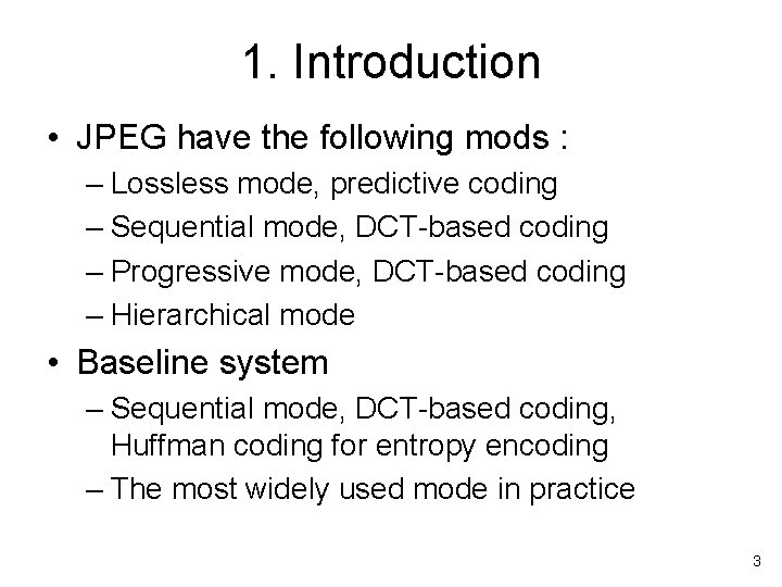 1. Introduction • JPEG have the following mods : – Lossless mode, predictive coding