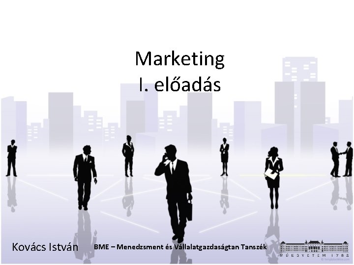 Marketing I. előadás Kovács István BME – Menedzsment és Vállalatgazdaságtan Tanszék 