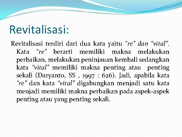 Revitalisasi: Revitalisasi terdiri dari dua kata yaitu “re” dan “vital”. Kata “re” berarti memiliki Revitalisasi: Revitalisasi terdiri dari dua kata yaitu “re” dan “vital”. Kata “re” berarti memiliki
