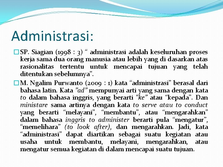 Administrasi: �SP. Siagian (1998 : 3) “ administrasi adalah keseluruhan proses kerja sama dua Administrasi: �SP. Siagian (1998 : 3) “ administrasi adalah keseluruhan proses kerja sama dua