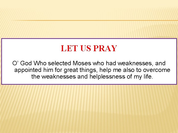 LET US PRAY O’ God Who selected Moses who had weaknesses, and appointed him