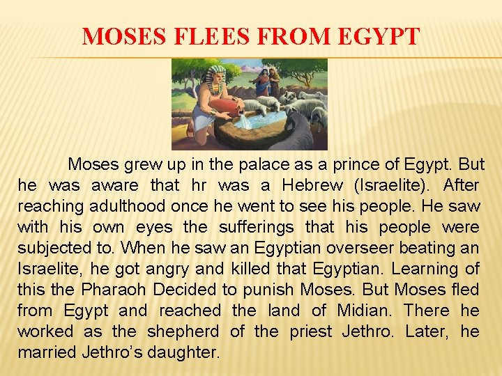 MOSES FLEES FROM EGYPT Moses grew up in the palace as a prince of