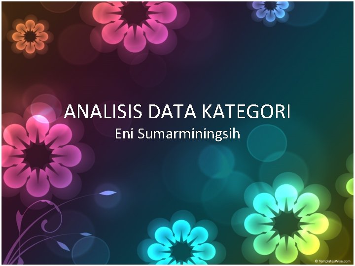 ANALISIS DATA KATEGORI Eni Sumarminingsih 