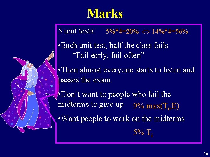 Marks 5 unit tests: 5%*4=20% 14%*4=56% • Each unit test, half the class fails.